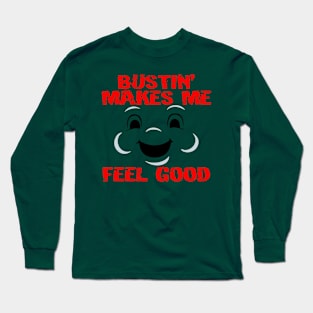 Bustin' makes me feel good Long Sleeve T-Shirt